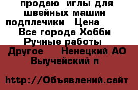 продаю  иглы для швейных машин, подплечики › Цена ­ 100 - Все города Хобби. Ручные работы » Другое   . Ненецкий АО,Выучейский п.